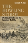 The Howling Storm: Weather, Climate, and the American Civil War (Conflicting Worlds: New Dimensions of the American Civil War) By Kenneth W. Noe, T. Michael Parrish (Editor) Cover Image