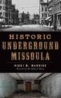 Historic Underground Missoula By Nikki Manning Cover Image