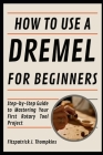 How To Use A Dremel For Beginners: Step-by-Step Guide to Mastering Your First Rotary Tool Project Cover Image