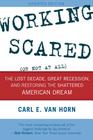 Working Scared (Or Not at All): The Lost Decade, Great Recession, and Restoring the Shattered American Dream Cover Image