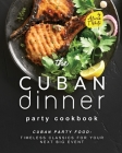 The Cuban Dinner Party Cookbook: Cuban Party Food: Timeless Classics for Your Next Big Event By Alicia T. White Cover Image