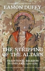 The Stripping of the Altars: Traditional Religion in England, 1400-1580 By Eamon Duffy Cover Image