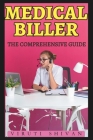 Medical Biller - The Comprehensive Guide: Mastering the Art of Healthcare Billing and Coding Cover Image