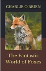 The Fantastic World of Foxes By Charlie O'Brien Cover Image