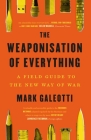 The Weaponisation of Everything: A Field Guide to the New Way of War By Mark Galeotti Cover Image