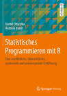 Statistisches Programmieren Mit R: Eine Ausführliche, Übersichtliche, Spannende Und Praxiserprobte Einführung By Daniel Obszelka, Andreas Baierl Cover Image