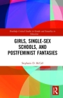 Girls, Single-Sex Schools, and Postfeminist Fantasies (Routledge Critical Studies in Gender and Sexuality in Educat) By Stephanie D. McCall Cover Image