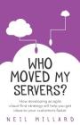 Who Moved My Servers?: How developing an agile cloud-first strategy will help you get ideas to your customers faster By Neil Millard Cover Image