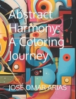 Abstract Harmony: A Coloring Journey By José Omar Arias Cover Image