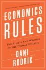 Economics Rules: The Rights and Wrongs of the Dismal Science By Dani Rodrik Cover Image