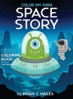 Color My Own Space Story: An Immersive, Customizable Coloring Book for Kids (That Rhymes!) By Brian C. Hailes Cover Image