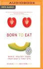 Born to Eat: Whole, Healthy Foods from Baby's First Bite By Leslie Schilling, Wendy Jo Peterson, Wendy Jo Peterson (Read by) Cover Image
