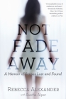 Not Fade Away: A Memoir of Senses Lost and Found By Rebecca A. Alexander, Sascha Alper Cover Image