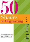 50 Shades of Organizing...Your Life By Susan Unger, Lauri Mennel Cover Image