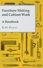 Furniture Making and Cabinet Work - A Handbook By B. W. Pelton Cover Image