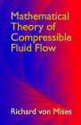 Mathematical Theory of Compressible Fluid Flow (Dover Civil and Mechanical Engineering) By Richard Von Mises Cover Image