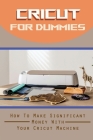 Cricut For Dummies: How To Make Significant Money With Your Cricut Machine: Simple Cricut For Beginners By Raina Taglauer Cover Image