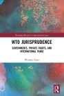 Wto Jurisprudence: Governments, Private Rights, and International Trade (Routledge Research in International Law) By Wenwei Guan Cover Image