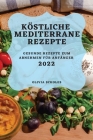 Köstliche Mediterrane Rezepte 2022: Gesunde Rezepte Zum Abnehmen Für Anfänger By Olivia Scholes Cover Image