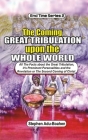 The Coming Great Tribulation Upon The Whole World: All the Facts about the Great Tribulation, its Prominent Personalities and the Revelation or Second Cover Image