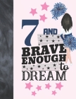 7 And Brave Enough To Dream: Cheerleading Gift For Girls 7 Years Old - Cheerleader College Ruled Composition Writing School Notebook To Take Classr By Krazed Scribblers Cover Image