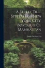 A Street Tree System For New York City, Borough Of Manhattan By Laurie Davidson 1883- [From Old Cox (Created by) Cover Image