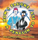 How I Taught A Penguin To Fly By Roger Kellogg Cover Image