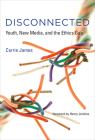 Disconnected: Youth, New Media, and the Ethics Gap (The John D. and Catherine T. MacArthur Foundation Series on Digital Media and Learning) By Carrie James, Henry Jenkins (Foreword by) Cover Image