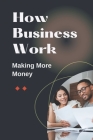 How Business Work: Making More Money: Basics For Business Owner By Yessenia Bibles Cover Image