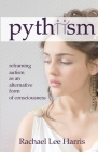 Pythiism: Reframing Autism as an Alternative Form of Consciousness By Rachael Harris Cover Image
