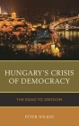 Hungary's Crisis of Democracy: The Road to Serfdom By Peter Wilkin Cover Image