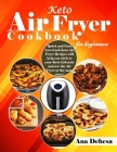 Keto Air Fryer Cookbook for beginners: Quick and Easy Low-Carb Keto Air Fryer Recipes will help you stick to your Keto Lifestyle and use the Air Fryer Cover Image