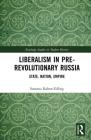 Liberalism in Pre-Revolutionary Russia: State, Nation, Empire By Susanna Rabow-Edling Cover Image