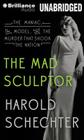The Mad Sculptor: The Maniac, the Model, and the Murder That Shook the Nation By Harold Schechter, Peter Berkrot (Read by) Cover Image