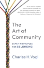 The Art of Community: Seven Principles for Belonging By Charles Vogl Cover Image