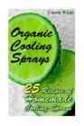 Organic Cooling Sprays: 25 Recipes of Homemade Cooling Sprays: (Essential Oils, Aromatherapy) Cover Image