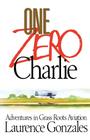 One Zero Charlie: Adventures in Grass Roots Aviation By Laurence Gonzales Cover Image