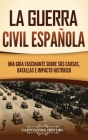 La guerra civil española: Una guía fascinante sobre sus causas, batallas e impacto histórico Cover Image