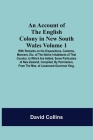 An Account Of The English Colony In New South Wales: Volume 1; With Remarks On The Dispositions, Customs, Manners, Etc. Of The Native Inhabitants Of T Cover Image
