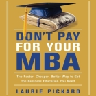 Don't Pay for Your MBA Lib/E: The Faster, Cheaper, Better Way to Get the Business Education You Need By Laurie Pickard, Marguerite Gavin (Read by) Cover Image