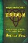 Merlyn's Complete Book of Druidism: A Master Course in Druidry for Modern Druids By Joshua Free Cover Image