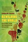 Rewilding the World: Dispatches from the Conservation Revolution By Caroline Fraser Cover Image