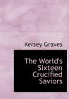The World's Sixteen Crucified Saviors By Kersey Graves Cover Image