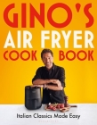 Gino's Air Fryer Cookbook: Italian Classics Made Easy, The Sunday Times bestseller By Gino D'Acampo Cover Image
