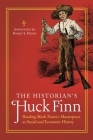 The Historian's Huck Finn: Reading Mark Twain's Masterpiece as Social and Economic History (Historian's Annotated Classics) By Ranjit Dighe Cover Image