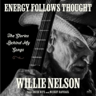 Energy Follows Thought: The Stories Behind My Songs By Willie Nelson, Willie Nelson (Read by), David Ritz Cover Image