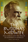 The Buddha's Midwife: Paul Carus and the Spread of Buddhism in America By John S. Haller Cover Image