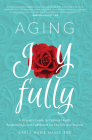 Aging Joyfully: A Woman’s Guide to Optimal Health, Relationships, and Fulfillment for Her 50s and Beyond By Dr. Carla Marie Manly Cover Image