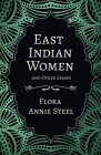 East Indian Women - And Other Essays By Flora Annie Steel, Arley Isabel, Mortimer Menpes Cover Image