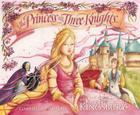 The Princess and the Three Knights By Karen Kingsbury, Gabrielle Grimard (Illustrator) Cover Image
